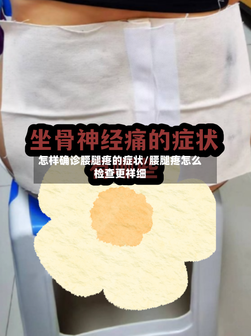 怎样确诊腰腿疼的症状/腰腿疼怎么检查更祥细