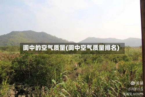 阆中的空气质量(阆中空气质量排名)-第3张图片