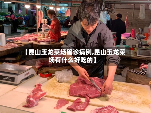 【昆山玉龙菜场确诊病例,昆山玉龙菜场有什么好吃的】-第3张图片