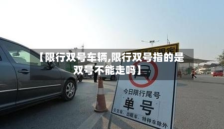 【限行双号车辆,限行双号指的是双号不能走吗】-第2张图片