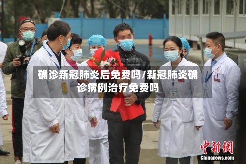 确诊新冠肺炎后免费吗/新冠肺炎确诊病例治疗免费吗-第2张图片