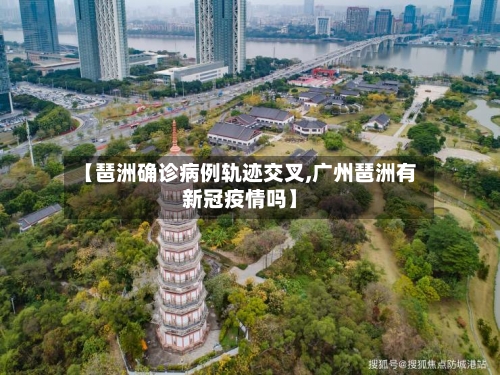 【琶洲确诊病例轨迹交叉,广州琶洲有新冠疫情吗】-第2张图片