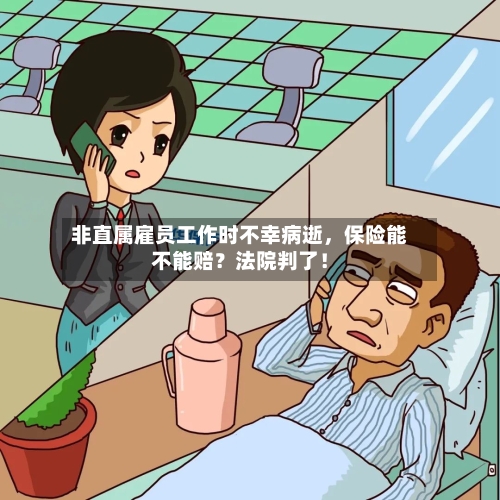 非直属雇员工作时不幸病逝，保险能不能赔？法院判了！