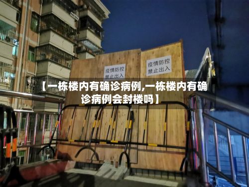 【一栋楼内有确诊病例,一栋楼内有确诊病例会封楼吗】