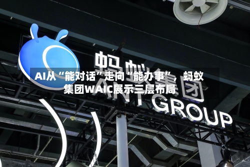 AI从“能对话”走向“能办事”,蚂蚁集团WAIC展示三层布局