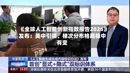 《全球人工智能创新指数报告2026》发布：美中引领、梯次分布格局稳中有变-第2张图片