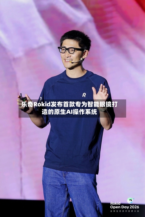 乐奇Rokid发布首款专为智能眼镜打造的原生AI操作系统