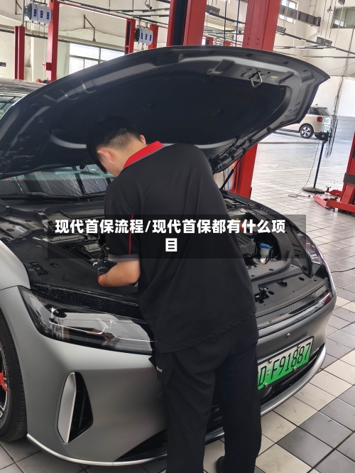 现代首保流程/现代首保都有什么项目