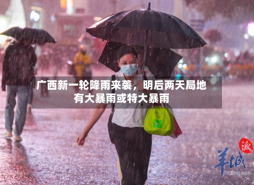 广西新一轮降雨来袭，明后两天局地有大暴雨或特大暴雨-第2张图片