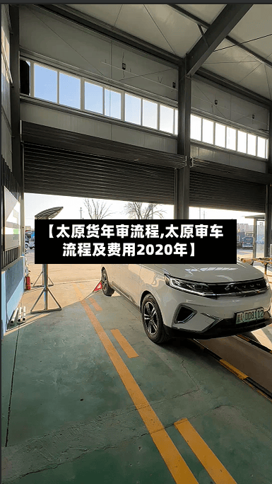 【太原货年审流程,太原审车流程及费用2020年】-第2张图片