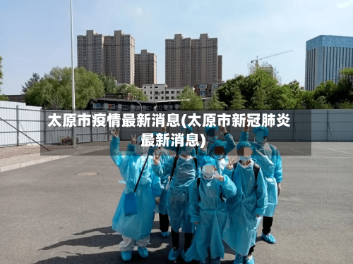 太原市疫情最新消息(太原市新冠肺炎最新消息)