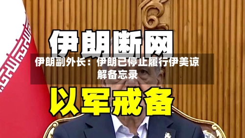 伊朗副外长:伊朗已停止履行伊美谅解备忘录