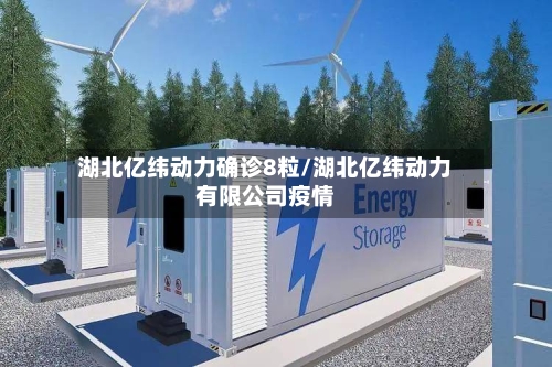 湖北亿纬动力确诊8粒/湖北亿纬动力有限公司疫情