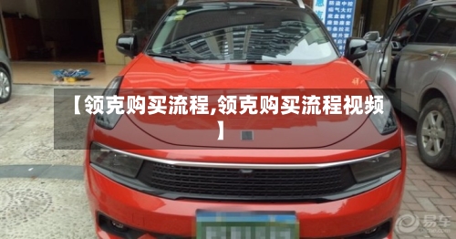 【领克购买流程,领克购买流程视频】-第2张图片