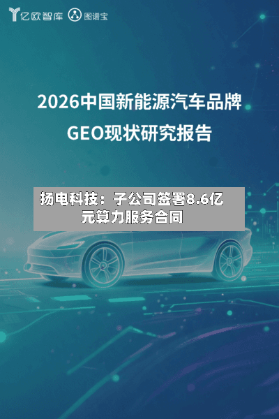 扬电科技:子公司签署8.6亿元算力服务合同-第3张图片