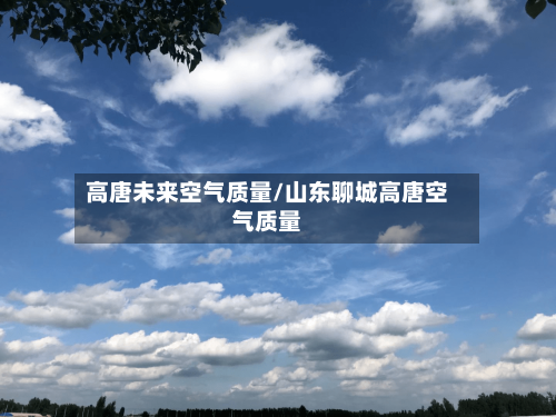 高唐未来空气质量/山东聊城高唐空气质量