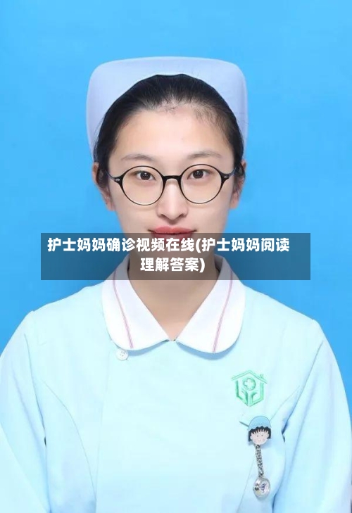 护士妈妈确诊视频在线(护士妈妈阅读理解答案)-第2张图片