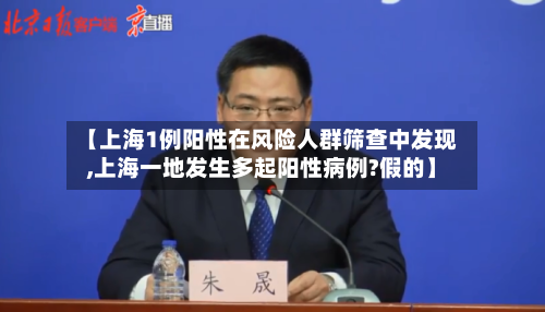 【上海1例阳性在风险人群筛查中发现,上海一地发生多起阳性病例?假的】-第2张图片