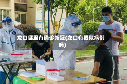 龙口哪里有确诊新冠(龙口有疑似病例吗)-第2张图片