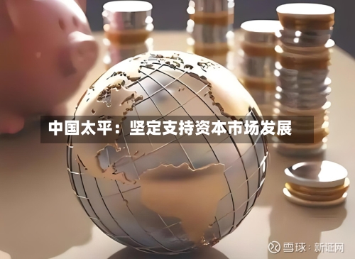 中国太平:坚定支持资本市场发展