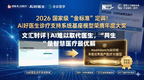 文汇时评 | AI难以取代医生,“共生”是智慧医疗最优解