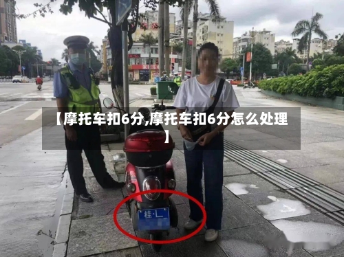 【摩托车扣6分,摩托车扣6分怎么处理】