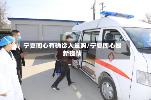 宁夏同心有确诊人员吗/宁夏同心最新疫情