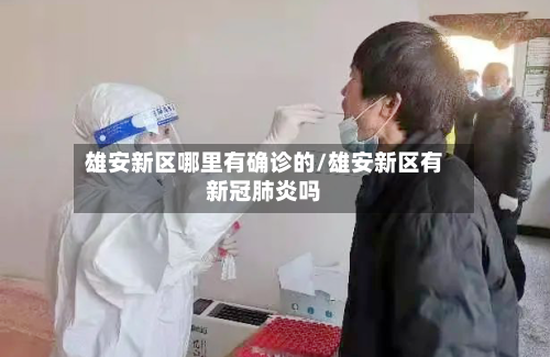 雄安新区哪里有确诊的/雄安新区有新冠肺炎吗-第2张图片