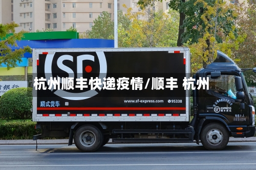 杭州顺丰快递疫情/顺丰 杭州-第3张图片