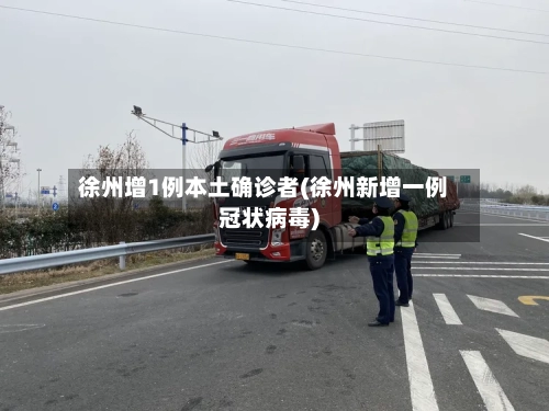 徐州增1例本土确诊者(徐州新增一例冠状病毒)
