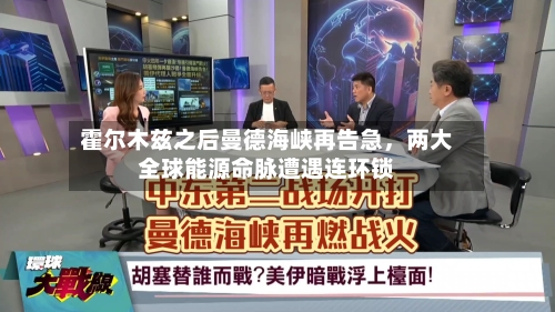 霍尔木兹之后曼德海峡再告急，两大全球能源命脉遭遇连环锁-第3张图片