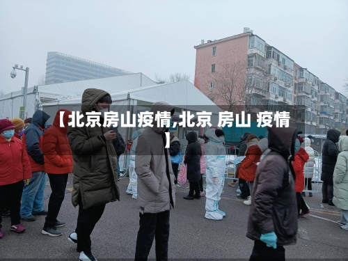 【北京房山疫情,北京 房山 疫情】-第2张图片