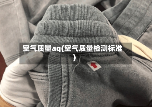 空气质量aq(空气质量检测标准)-第3张图片