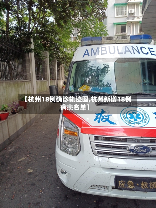【杭州18例确诊轨迹图,杭州新增18例病患名单】-第3张图片