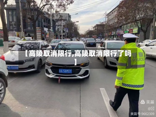 【高陵取消限行,高陵取消限行了吗】-第2张图片