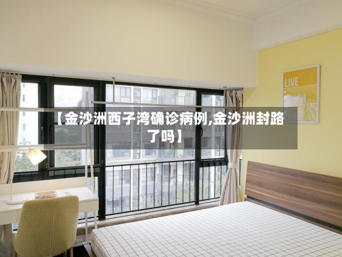 【金沙洲西子湾确诊病例,金沙洲封路了吗】