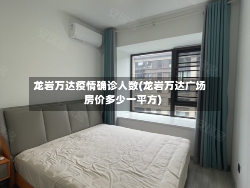 龙岩万达疫情确诊人数(龙岩万达广场房价多少一平方)
