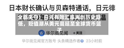 全面失守！日元有效汇率再创历史新低，贬值潮从美元蔓延至全球货币篮子-第3张图片