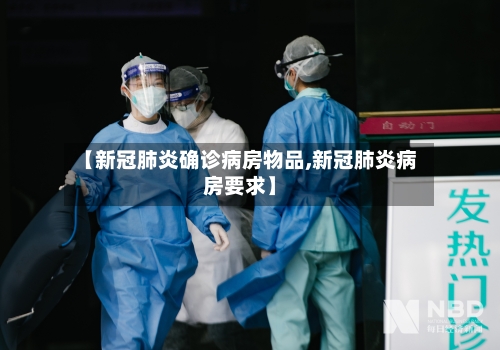 【新冠肺炎确诊病房物品,新冠肺炎病房要求】-第2张图片