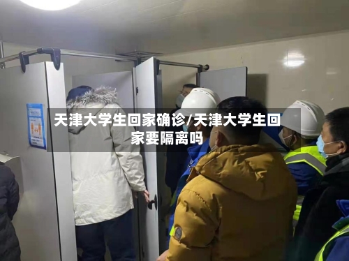 天津大学生回家确诊/天津大学生回家要隔离吗