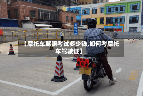【摩托车驾照考试多少钱,如何考摩托车驾驶证】
