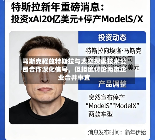 马斯克释放特斯拉与太空探索技术公司合作深化信号，但拒绝讨论两家企业合并事宜-第3张图片