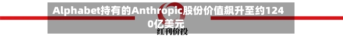 Alphabet持有的Anthropic股份价值飙升至约1240亿美元