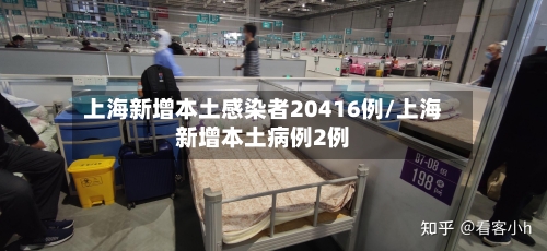 上海新增本土感染者20416例/上海新增本土病例2例