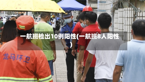 一航班检出10例阳性(一航班8人阳性)-第3张图片