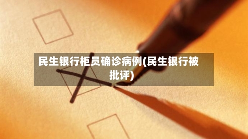 民生银行柜员确诊病例(民生银行被批评)-第3张图片