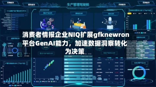 消费者情报企业NIQ扩展gfknewron平台GenAI能力，加速数据洞察转化为决策-第2张图片