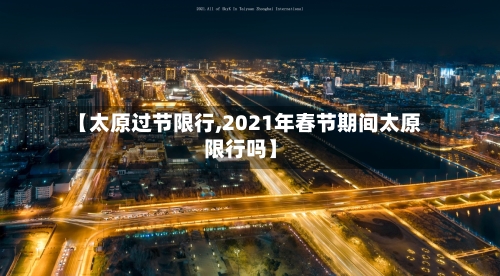 【太原过节限行,2021年春节期间太原限行吗】-第3张图片