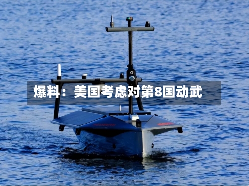 爆料：美国考虑对第8国动武-第2张图片