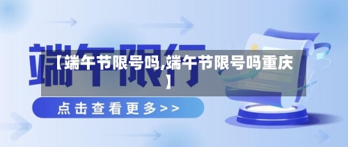【端午节限号吗,端午节限号吗重庆】-第3张图片